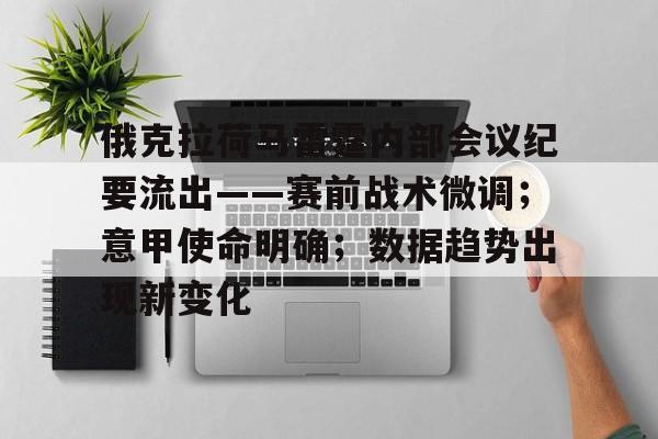 关于俄克拉荷马雷霆内部会议纪要流出——赛前战术微调；意甲使命明确；数据趋势出现新变化的信息